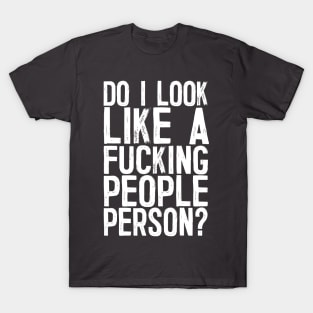 Do I Look Like A F*cking People Person? T-Shirt